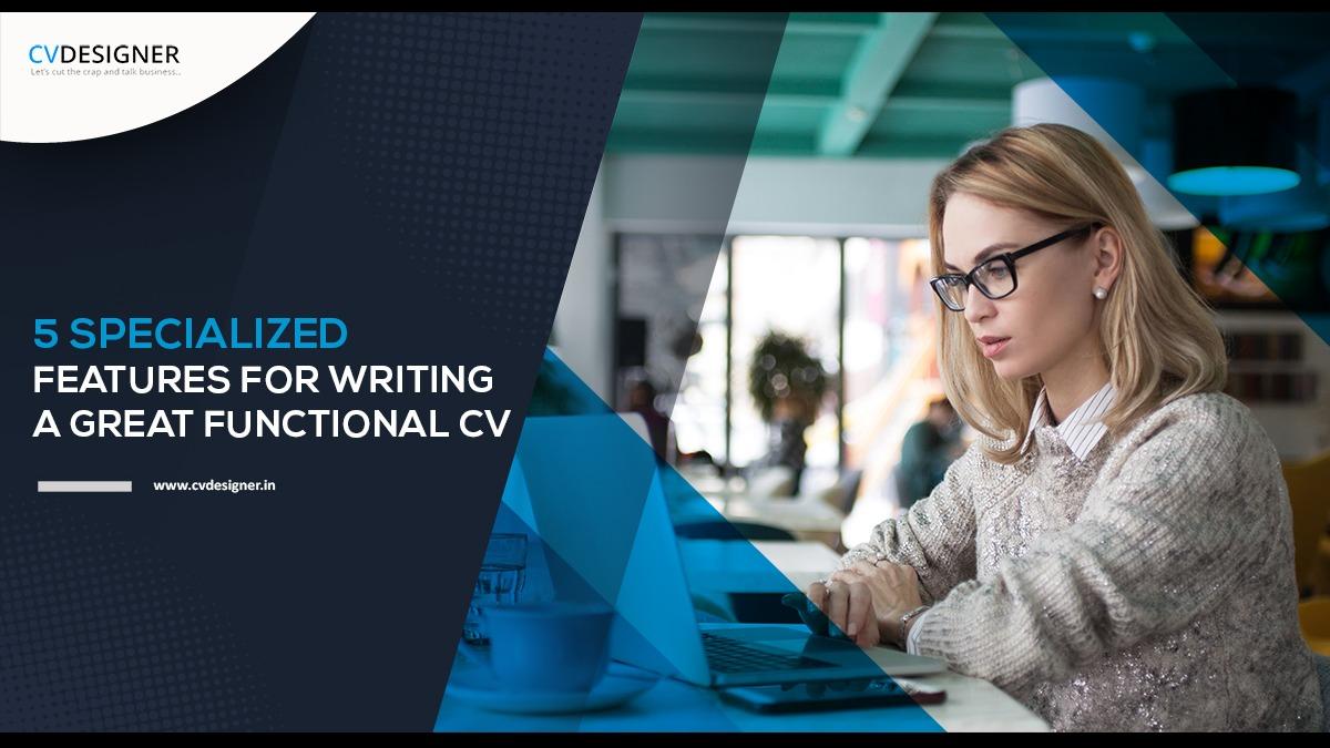 5 SPECIALIZED FEATURES FOR WRITING A GREAT FUNCTIONAL CV