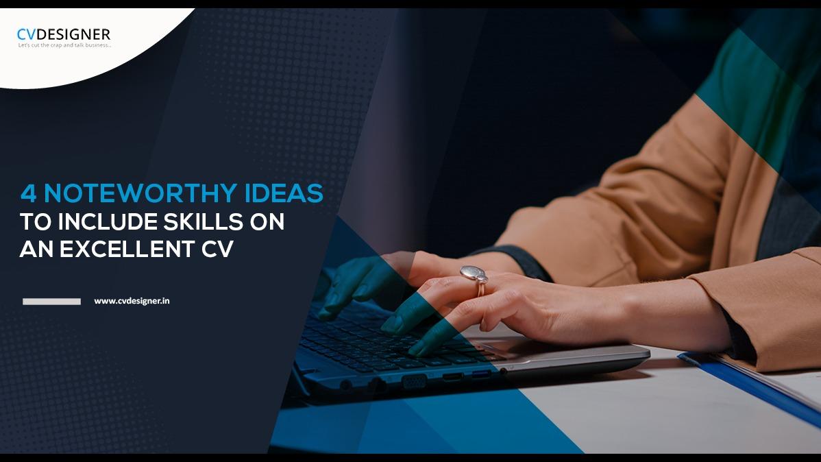 4 NOTEWORTHY IDEAS TO INCLUDE SKILLS ON AN EXCELLENT CV
